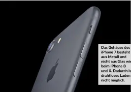 ??  ?? Das Gehäuse des iPhone 7 besteht aus Metall und nicht aus Glas wie beim iPhone 8 und X. Dadurch ist drahtloses Laden nicht möglich.
