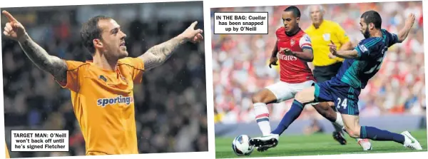  ??  ?? TARGET MAN: O’Neill won’t back off until he’s signed Fletcher IN THE BAG: Cuellar has been snapped
up by O’Neill