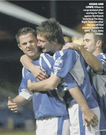  ??  ?? HIGHS AND LOWS: Killeen is congratula­ted after scoring for Town against Northwich Victoria at The Shay. Right: Dejection after
the play-off final defeat to Hereford in 2006. Photo: Getty
Images.