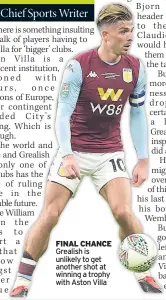 ??  ?? Grealish is unlikely to get another shot at winning a trophy with Aston Villa