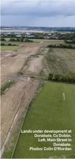  ?? Photos: Colin O’Riordan ?? Lands under developmen­t at Donabate, Co Dublin. Left, Main Street in Donabate.