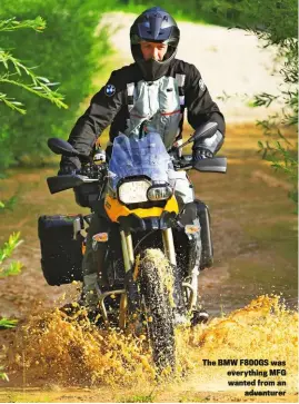  ??  ?? The BMW F800GS was everything MFG wanted from an adventurer