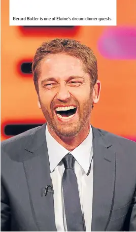  ??  ?? Gerard Butler is one of Elaine’s dream dinner guests.