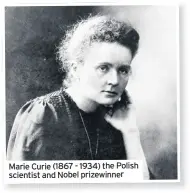  ??  ?? Marie Curie (1867 - 1934) the Polish scientist and Nobel prizewinne­r