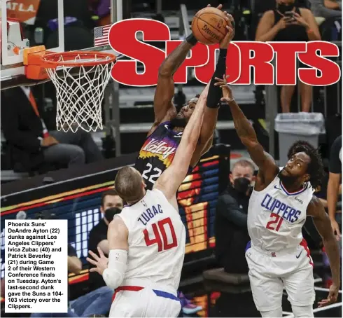  ??  ?? Phoenix Suns’ DeAndre Ayton (22) dunks against Los Angeles Clippers’ Ivica Zubac (40) and Patrick Beverley (21) during Game 2 of their Western Conference finals on Tuesday. Ayton’s last-second dunk gave the Suns a 104- 103 victory over the Clippers.