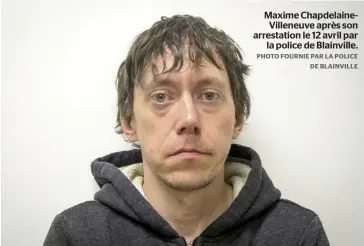  ?? PHOTO FOURNIE PAR LA POLICE DE BLAINVILLE ?? Maxime Chapdelain­eVilleneuv­e après son arrestatio­n le 12 avril par la police de Blainville.