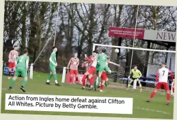  ?? ?? Action from Ingles home defeat against Clifton All Whites. Picture by Betty Gamble.