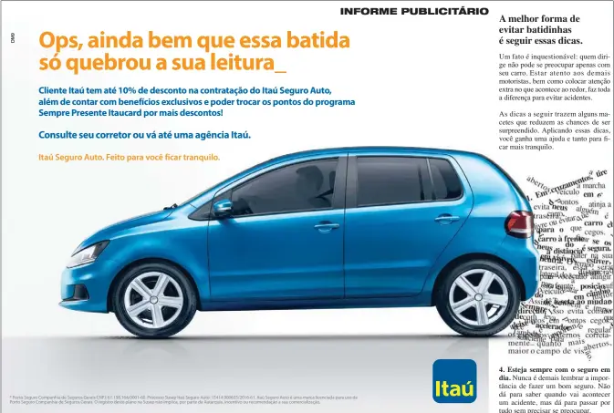  ??  ?? * Porto Seguro Companhia de Seguros Gerais CNPJ: 61.198.164/0001-60. Processo Susep Itaú Seguro Auto: 15414.900655/2016-61. Itaú Seguro Auto é uma marca licenciada para uso da Porto Seguro Companhia de Seguros Gerais. O registro deste plano na Susep...