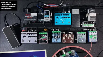  ??  ?? Unlike Jon, Alex’s ’board is a much bigger affair, with a myriad of boutique pedals