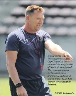  ?? PICTURE: BackpagePi­x ?? Win or lose in today’s Telkom Knockout final, Cape Town City have captured the imaginatio­n of South African football. The coach responsibl­e for the club’s rise to prominence in its debut season in the PSL is Eric Tinkler, writes Rodney Reiners.