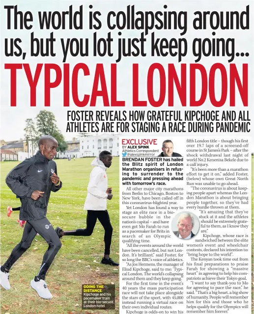  ??  ?? GOING THE DISTANCE Kipchoge and his pacemaker train at their bio-secure London hotel