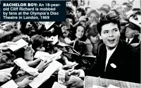  ??  ?? BAcHeLOr BOY:.An.18-yearold.Cliff.Richard.is.mobbed. by.fans.at.the.Olympia’s.Disc. Theatre.in.London,.1959