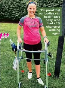  ??  ?? “I’m proof that our bodies can heal!” says Kelly, who had a 1% chance of walking again