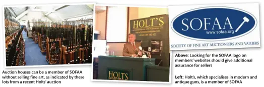  ??  ?? Auction houses can be a member of SOFAA without selling fine art, as indicated by these lots from a recent Holts’ auction
Above: Looking for the SOFAA logo on members’ websites should give additional assurance for sellers
Left: Holt’s, which specialise­s in modern and antique guns, is a member of SOFAA