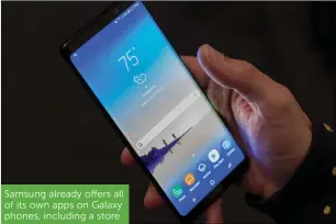  ??  ?? Samsung already offers all of its own apps on Galaxy phones, including a store