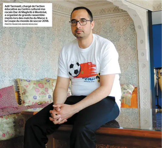  ?? PHOTO FRANCOIS-DAVID ROULEAU ?? Adil Tarmasti, chargé de l’action éducative au Centre culturel marocain Dar Al Maghrib à Montréal, a organisé de grands rassemblem­ents lors des matchs du Maroc à la Coupe du monde de soccer 2018.