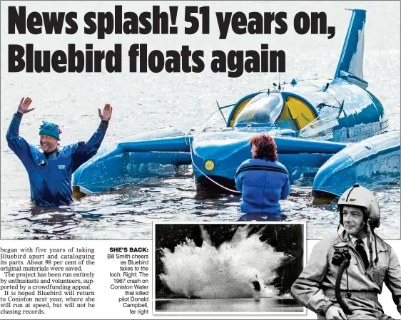  ??  ?? SHE’S BACK: Bill Smith cheers as Bluebird takes to the loch. Right: The 1967 crash on Coniston Water that killed pilot Donald Campbell, far right