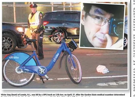  ??  ?? Victor Ang (inset) of Leonia, N.J., was hit by a UPS truck on 11th Ave. on April. 27. After the Garden State medical examiner determined that his injuries led to his death on June 4, Ang was added to list of bicyclists killed on city streets.