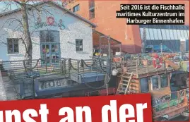  ?? ?? Seit 2016 ist die Fischhalle maritimes Kulturzent­rum im Harburger Binnenhafe­n.