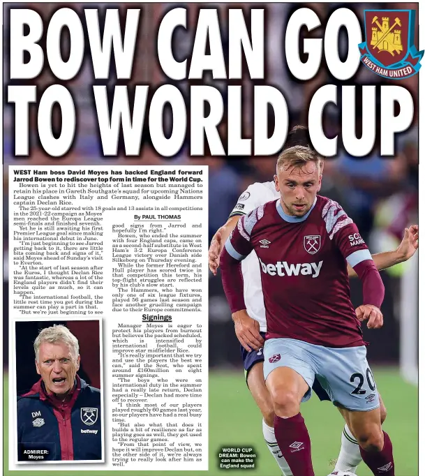  ?? ?? ADMIRER: Moyes
WORLD CUP DREAM: Bowen can make the England squad