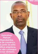  ??  ?? Gonçalves Manuel Muandumba, pai de Lourenço, faz parte da elite política angolana, mas não consegue enviar dinheiro para a cirurgia.