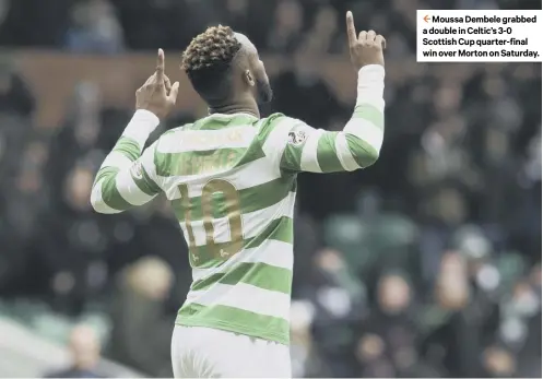  ??  ?? 2 Moussa Dembele grabbed a double in Celtic’s 3-0 Scottish Cup quarter-final win over Morton on Saturday.