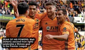  ?? ?? PEAK OF HIS POWERS: Matt Doherty (second from right) celebrates a Wolves goal in the Premier League