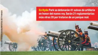  ??  ?? En Hyde Park se detonarán 41 salvas de artillería en honor del nuevo rey. Serán 21 reglamenta­rias más otras 20 por tratarse de un parque real.