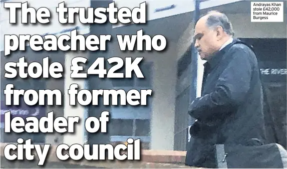  ??  ?? Andrayas Khan stole £42,000 from Maurice Burgess