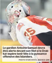  ??  ?? Le gardien Antoine Samuel devra être alerte devant son filet si le Drakkar espère tenir tête à la puissance offensive des Islanders.