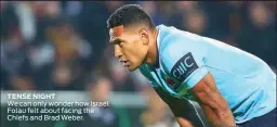  ??  ?? TENSE NIGHT We can only wonder how Israel Folau felt about facing the Chiefs and Brad Weber.