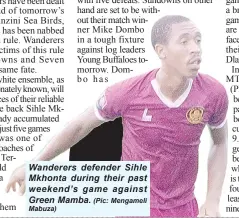  ?? Mabuza) (Pic: Mengameli ?? Wanderers defender Sihle Mkhonta during their past weekend’s game against Green Mamba.