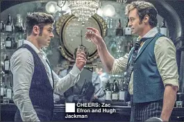  ??  ?? ®Ê CHEERS: Zac Efron and Hugh Jackman