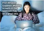  ??  ?? Prof Winston suggests allowing screens in the bedroom may not be a great idea