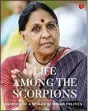  ??  ?? Life Among the Scorpions: Memoirs of a Woman in Indian Politics