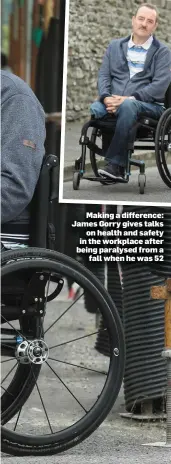  ??  ?? Making a difference: James Gorry gives talks on health and safety in the workplace after being paralysed from a fall when he was 52