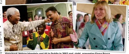  ?? ?? Knockout: Nelson Mandela and Ali in Dublin in 2003 and, right, presenter Fiona Bruce