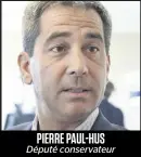  ?? PIERRE PAUL-HUS
Député conservate­ur ??