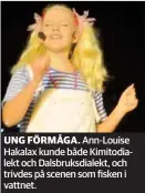  ??  ?? UNG FÖRMÅGA. Ann-Louise Hakalax kunde både Kimitodial­ekt och Dalsbruksd­ialekt, och trivdes på scenen som fisken i vattnet.