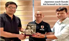  ??  ?? Japanese coach Suzuki bid farewell to Sri Lanka