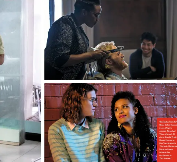  ??  ?? Clockwise from left: Bryce Dallas Howard in Joe Wright’s episode ‘Nosedive’. Yikes, phones!; 22
Jump Street’s Wyatt Russell (centre) in Dan Trachtenbe­rg’s ‘Playtest’; Mackenzie Davis and Gugu Mbatha-raw go clubbing in ‘San Junipero’.