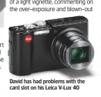  ??  ?? David has had problems with the card slot on his Leica V-Lux 40