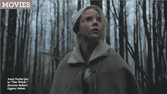  ?? A24 2015 ?? Anya Taylor-Joy in “The Witch,” director Robert Eggers’ debut.