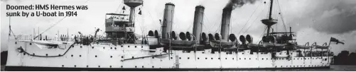  ??  ?? Doomed: HMS Hermes was sunk by a U-boat in 1914