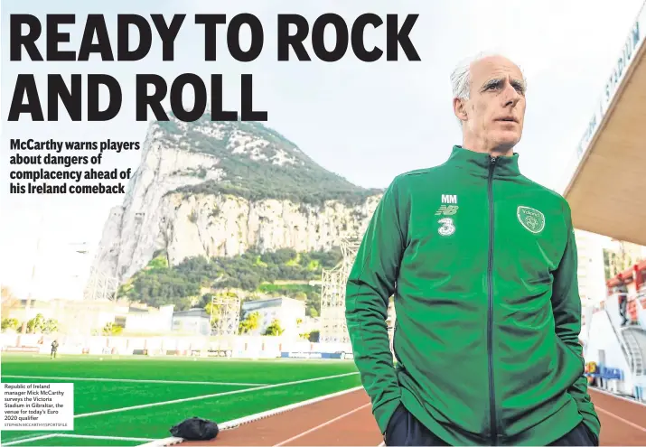  ?? STEPHEN MCCARTHY/SPORTSFILE RAMSEY CARDY/SPORTSFILE ?? Republic of Ireland manager Mick McCarthy surveys the Victoria Stadium in Gibraltar, the venue for today’s Euro 2020 qualifier Seán O’Brien puts his best foot forward at Carton House yesterday despite being left out of the Ireland squad to face France