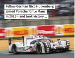  ?? ?? Fellow German Nico Hulkenberg joined Porsche for Le Mans in 2015 – and took victory…