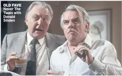  ??  ?? OLD FAVE Never The Twain with Donald Sinden