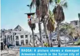  ??  ?? RAQQA: A picture shows a damaged Armenian church in the Syrian city of Raqqa. —AFP