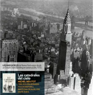  ??  ?? LOS RASCACIELO­S de Nueva York vistos desde un Empire State Building en construcci­ón, 1930. MICHEL MOUTOT TRAD. DE ELENA BERNARDO Y ALICIA MARTORELL BARCELONA: GRIJALBO, 2018 656 PP. 19,90 € Las catedrales del cielo