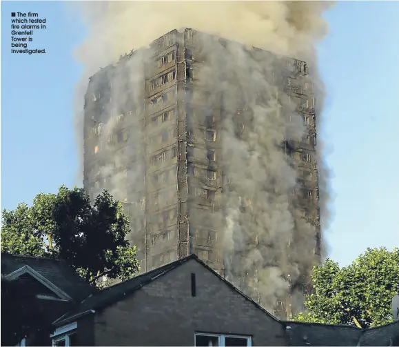  ??  ?? The firm which tested fire alarms in Grenfell Tower is being investigat­ed.